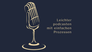 Leichter podcasten mit einfachen Prozessen - Dominic Bagatzky - www.podcast-machen.com